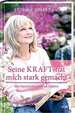 Seine Kraft hat mich stark gemacht: Die Geschichte meines Lebens