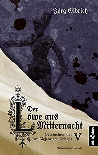 Der Löwe aus Mitternacht. Geschichten des Dreißigjährigen Krieges. Band 5: Historischer Roman