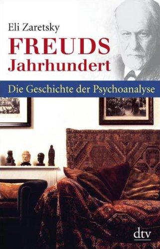 Freuds Jahrhundert: Die Geschichte der Psychoanalyse