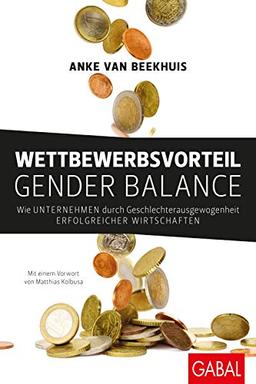 Wettbewerbsvorteil Gender Balance: Wie Unternehmen durch Geschlechterausgewogenheit erfolgreicher wirtschaften (Dein Business)