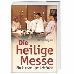 Die heilige Messe: Ein kurzweiliger Leitfaden