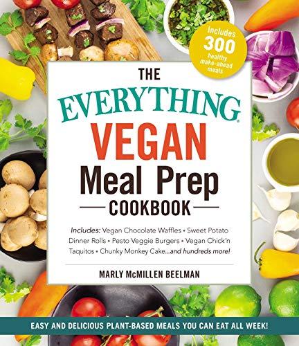 The Everything Vegan Meal Prep Cookbook: Includes: * Vegan Chocolate Waffles * Sweet Potato Dinner Rolls * Pesto Veggie Burgers * Vegan Chick'n Taquitos* Chunky Monkey Cake ... and hundreds more!