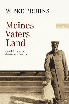 Meines Vaters Land: Geschichte einer deutschen Familie