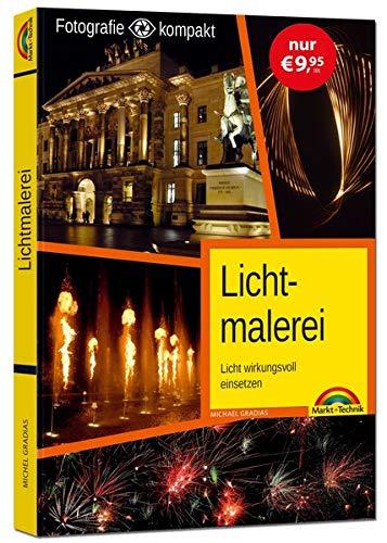 Lichtmalerei - perfekte Fotos mit dem passenden Licht: mit vielen Insider Tipps und Tricks - komplett in Farbe