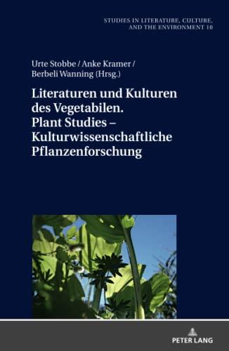 Literaturen und Kulturen des Vegetabilen. Plant Studies – kulturwissenschaftliche Pflanzenforschung (Studies in Literature, Culture, and the ... zu Literatur, Kultur und Umwelt, Band 10)