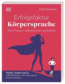 Erfolgsfaktor Körpersprache – Wie Frauen selbstsicher auftreten: Mimik, Gestik und Co. – selbstbewusst und wirkungsvoll kommunizieren