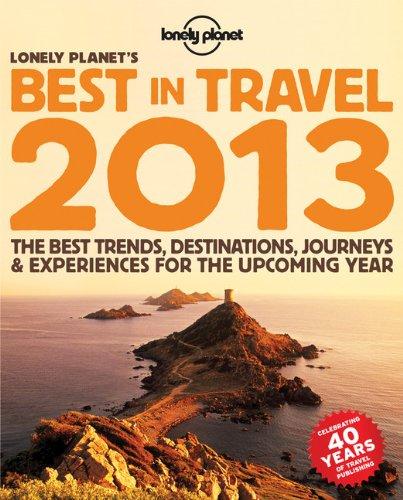 Lonely Planet's best in travel 2013 : the best trends, destinations, journeys & experiences for the upcoming year