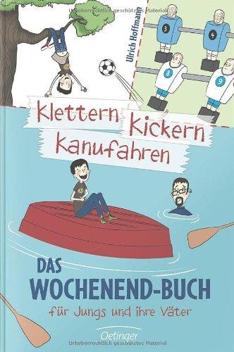 Klettern, Kickern, Kanufahren: Das Wochenendbuch für Jungs und ihre Väter