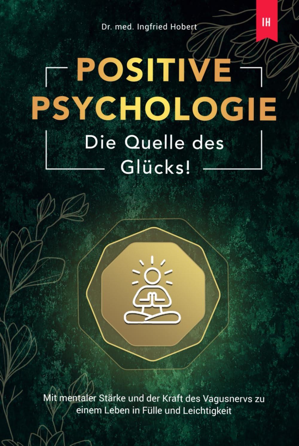 Positive Psychologie - Die Quelle des Glücks: Mit mentaler Stärke und der Kraft des Vagusnervs zu einem Leben in Fülle und Leichtigkeit