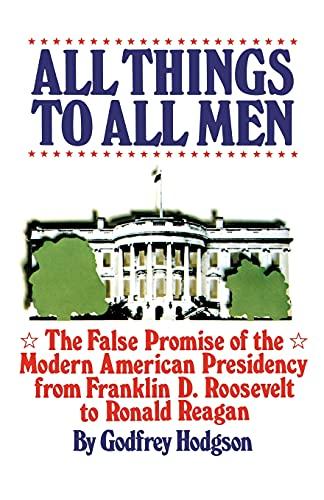 All Things To All Men (A Touchstone Book): The False Promise of the Modern American Presidency