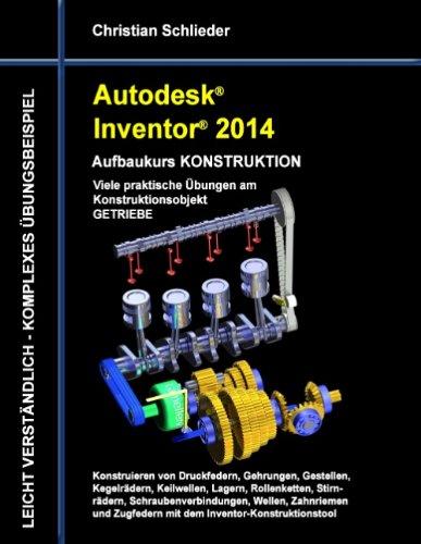 Autodesk Inventor 2014 - Aufbaukurs Konstruktion: Viele praktische Übungen am Konstruktionsobjekt Getriebe