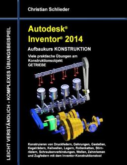 Autodesk Inventor 2014 - Aufbaukurs Konstruktion: Viele praktische Übungen am Konstruktionsobjekt Getriebe