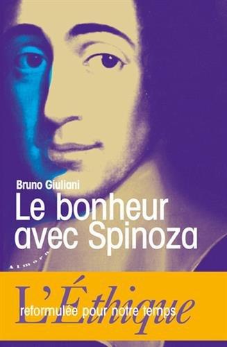 Le bonheur avec Spinoza : l'Ethique reformulée pour notre temps