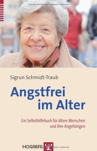 Angstfrei im Alter: Ein Selbsthilfebuch für ältere Menschen und ihre Angehörigen