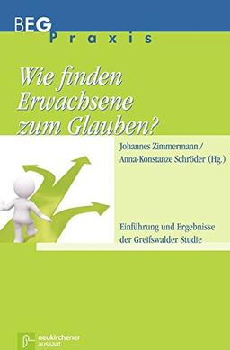 Wie finden Erwachsene zum Glauben?: Einführung und Ergebnisse der Greifswalder Studie (Beiträge zu Evangelisation und Gemeindeentwicklung Praxis)