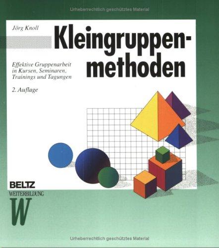 Kleingruppenmethoden: Effektive Gruppenarbeit in Kursen, Seminaren, Trainings und Tagungen (Beltz Weiterbildung)