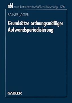 Grundsätze ordnungsmäßiger Aufwandsperiodisierung: Diss. (neue betriebswirtschaftliche forschung (nbf), 11, Band 11)