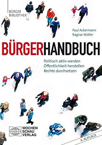 Bürgerhandbuch: Politisch aktiv werden - Öffentlichkeit herstellen - Rechte durchsetzen