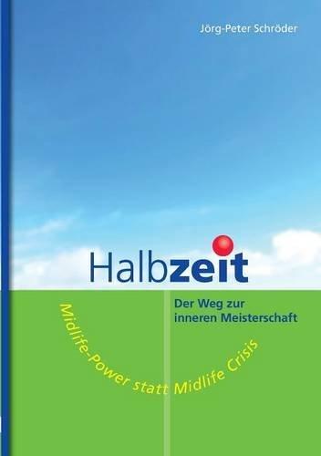 Halbzeit - Der Weg zur inneren Meisterschaft: Midlife-Power statt Midlife-Crisis