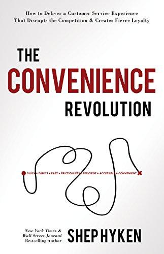 The Convenience Revolution: How to Deliver a Customer Service Experience That Disrupts the Competition and Creates Fierce Loyalty