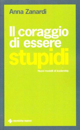 Il coraggio di essere stupidi. Nuovi modelli di leadership