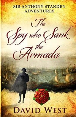 The Spy who Sank the Armada (Sir Anthony Standen Adventures, Band 1)