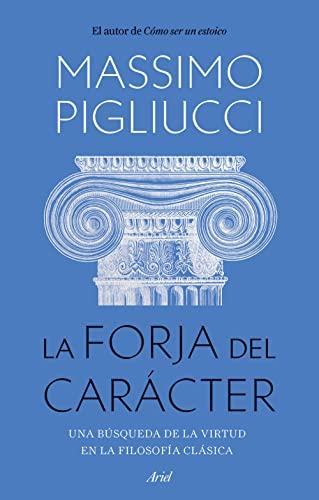 La forja del carácter: Una búsqueda de la virtud en la filosofía clásica (Ariel)