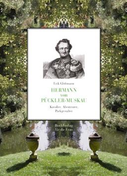 Hermann von Pückler-Muskau: Kavalier, Abenteurer, Parkgestalter