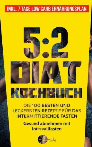 5:2 Diät Kochbuch: Die 100 besten und leckersten Rezepte für das intermittierende Fasten - Gesund abnehmen mit Intervallfasten (Inkl. 7 Tage Low Carb Ernährungsplan, Band 1)