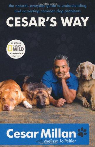 Cesar's Way: The Natural, Everyday Guide to Understanding and Correcting Common Dog Problems