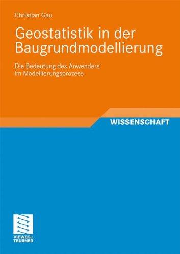 Geostatistik in der Baugrundmodellierung: Die Bedeutung des Anwenders im Modellierungsprozess (German Edition)