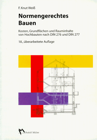 Normengerechtes Bauen. Kosten, Grundflächen und Rauminhalte von Hochbauten. Nach DIN 276 / DIN 277