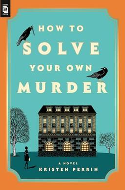 How to Solve Your Own Murder: A Novel