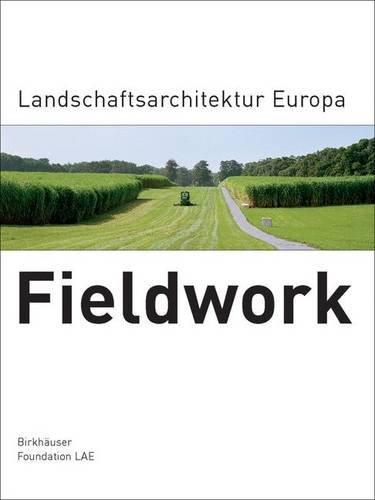 Fieldwork. Landschaftsarchitektur Europa: Landscape Architecture Europe