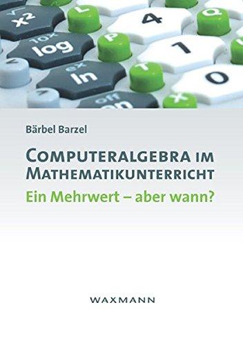 Computeralgebra im Mathematikunterricht: Ein Mehrwert - aber wann?