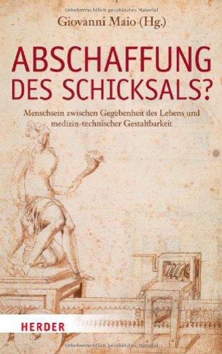 Abschaffung des Schicksals?: Menschsein zwischen Gegebenheit des Lebens und medizin-technischer Gestaltbarkeit