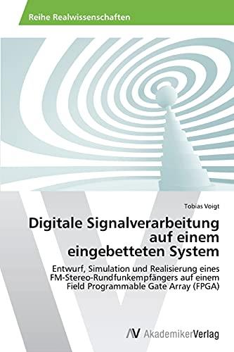 Digitale Signalverarbeitung auf einem eingebetteten System: Entwurf, Simulation und Realisierung eines FM-Stereo-Rundfunkempfängers auf einem Field Programmable Gate Array (FPGA)