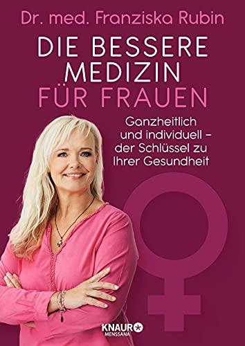 Die bessere Medizin für Frauen: Ganzheitlich und individuell - der Schlüssel zu Ihrer Gesundheit