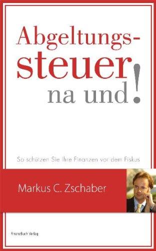 Abgeltungssteuer - na und!: So schützen Sie Ihre Anlagen vor dem Fiskus