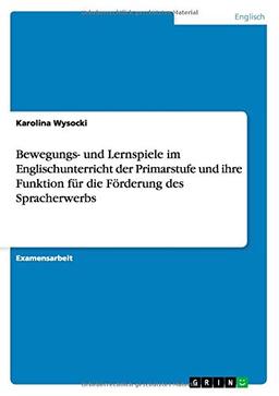 Bewegungs- und Lernspiele im Englischunterricht der Primarstufe und ihre Funktion für die Förderung des Spracherwerbs