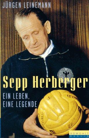 Sepp Herberger. Ein Leben, eine Legende