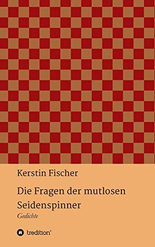 Die Fragen der mutlosen Seidenspinner: Gedichte