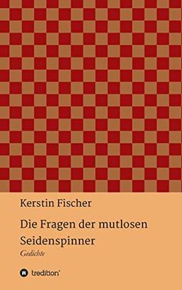 Die Fragen der mutlosen Seidenspinner: Gedichte