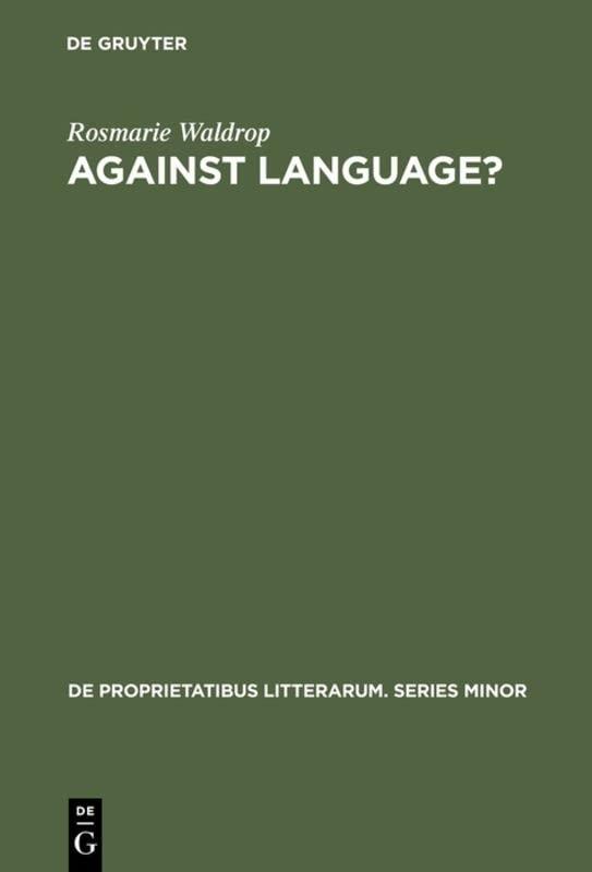 Against Language?: "Dissatisfaction With Language" as Theme and as Impulse Towards Experiments in Twentieth Century Poetry (De Proprietatibus Litterarum. Series Minor, 6)