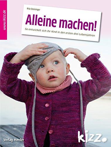 Alleine machen!: So entwickelt sich Ihr Kind in den ersten Lebensjahren. Band 1: 1-3 Jahre