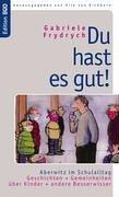 Du hast es gut!: Aberwitz im Schulalltag. Geschichten und Gemeinheiten über Kinder und andere Besserwisser