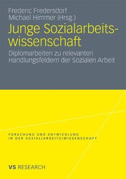 Junge Sozialarbeitswissenschaft: Diplomarbeiten zu Relevanten Handlungsfeldern der Sozialen Arbeit (Forschung und Entwicklung in der Sozial(arbeits)wissenschaft) (German Edition)