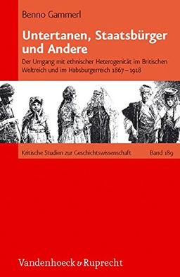 Untertanen, Staatsbürger und Andere: Der Umgang mit ethnischer Heterogenität im britischen Weltreich und im Habsburgerreich 1867 - 1918 (Kritische Studien zur Geschichtswissenschaft)