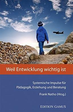 Weil Entwicklung wichtig ist: Systemische Impulse für Pädagogik, Erziehung und Beratung