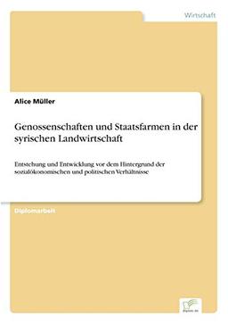 Genossenschaften und Staatsfarmen in der syrischen Landwirtschaft: Entstehung und Entwicklung vor dem Hintergrund der sozialökonomischen und politischen Verhältnisse